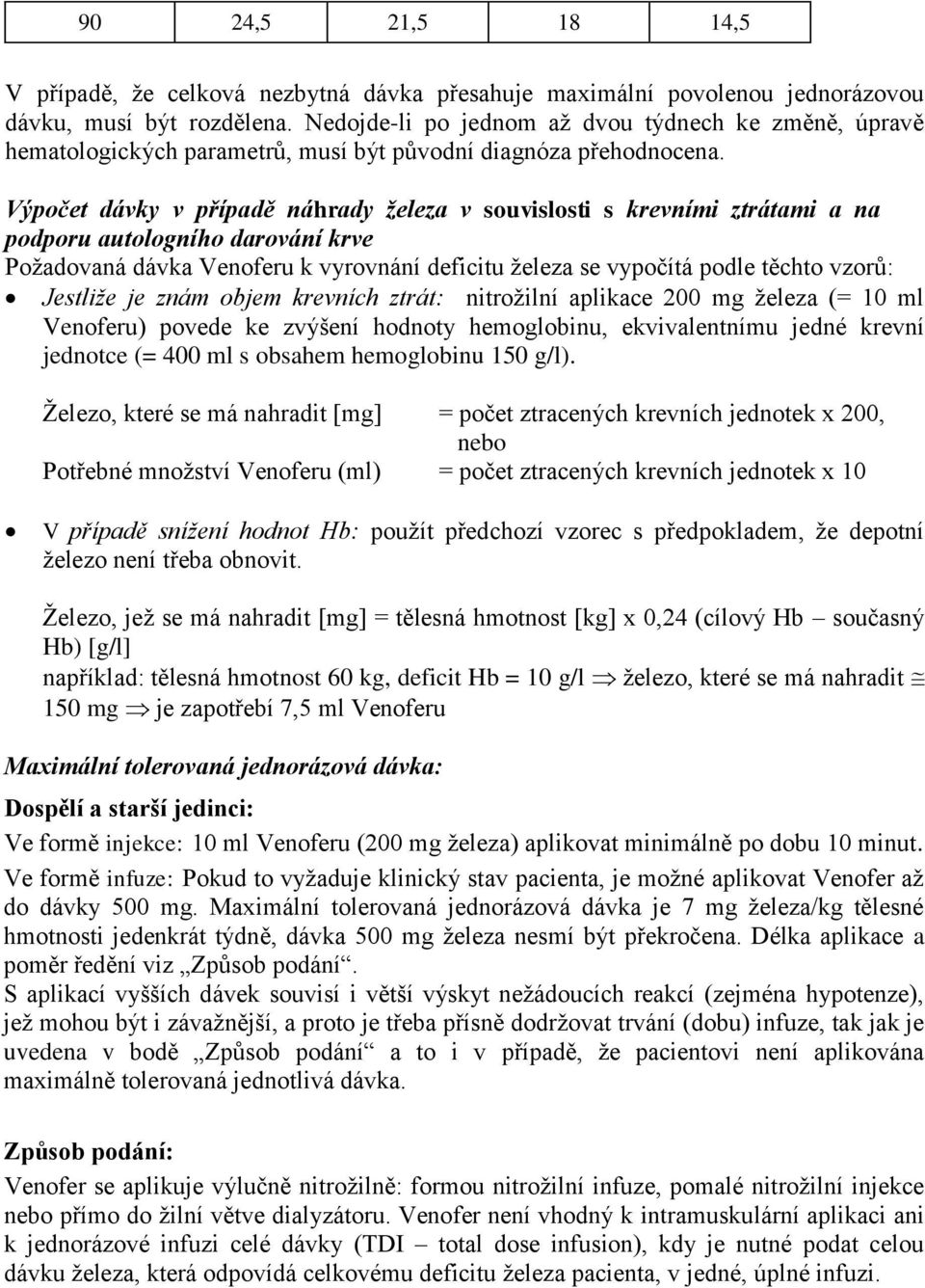 Výpočet dávky v případě náhrady železa v souvislosti s krevními ztrátami a na podporu autologního darování krve Požadovaná dávka Venoferu k vyrovnání deficitu železa se vypočítá podle těchto vzorů: