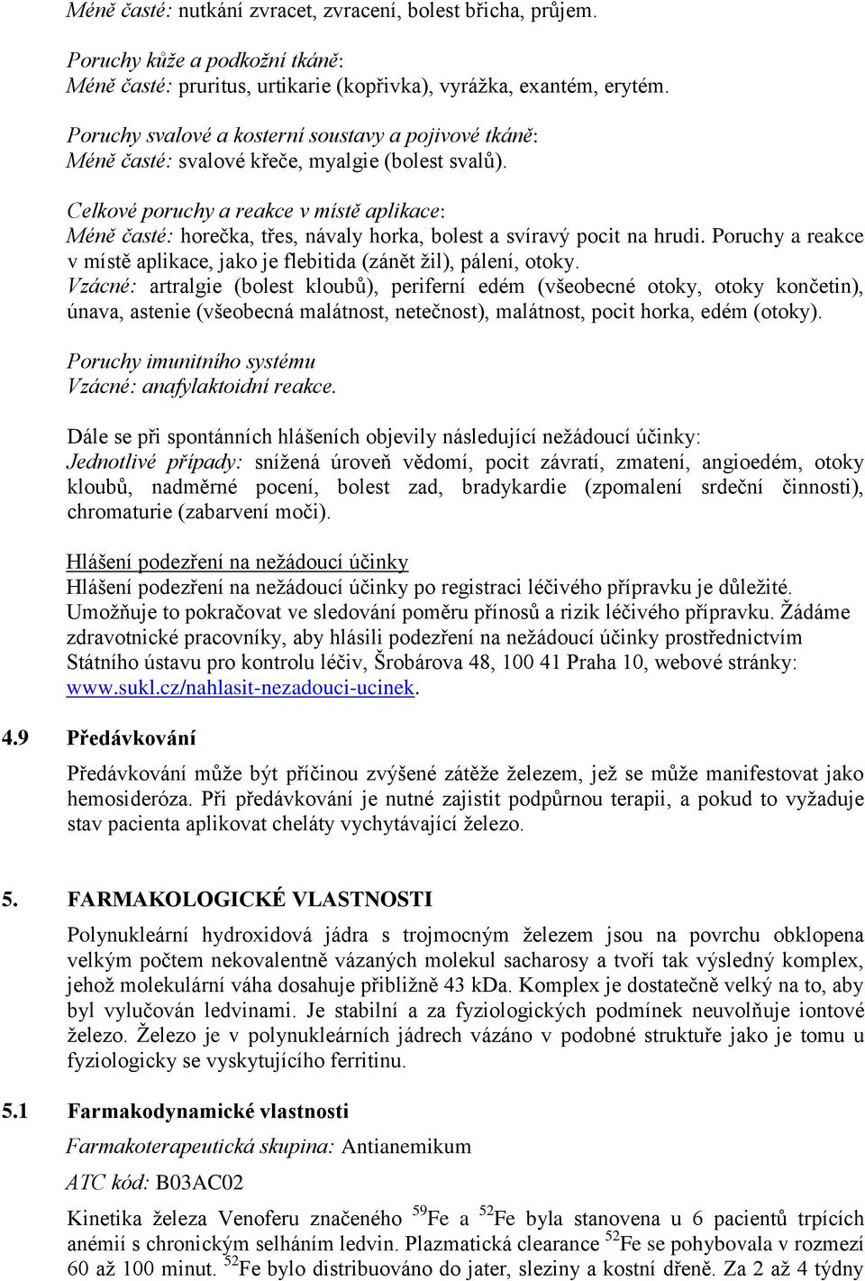 Celkové poruchy a reakce v místě aplikace: Méně časté: horečka, třes, návaly horka, bolest a svíravý pocit na hrudi. Poruchy a reakce v místě aplikace, jako je flebitida (zánět žil), pálení, otoky.