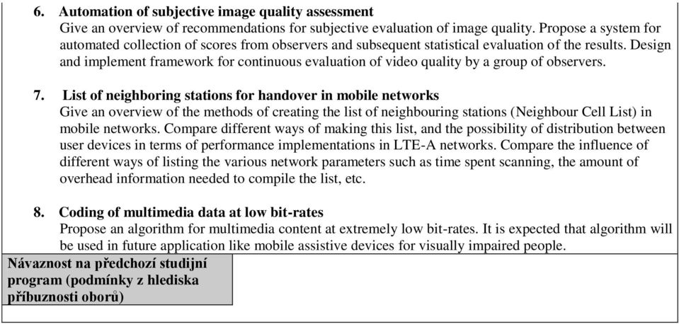 Design and implement framework for continuous evaluation of video quality by a group of observers. 7.