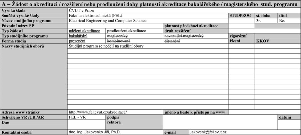 Původní název SP platnost předchozí akreditace Typ žádosti udělení akreditace prodloužení akreditace druh rozšíření Typ studijního programu bakalářský magisterský navazující magisterský rigorózní