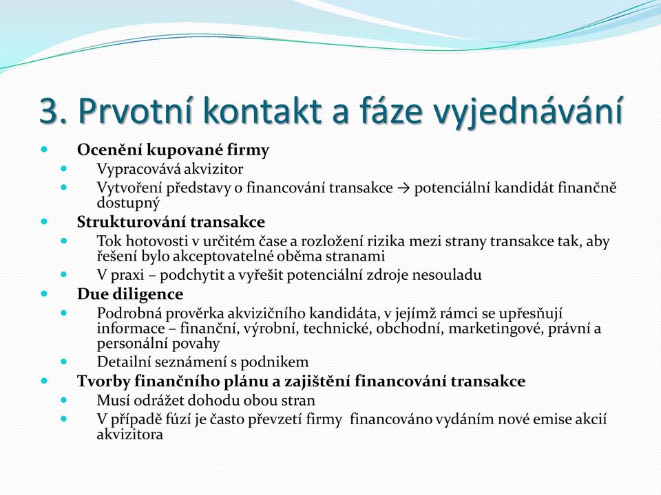 nesouladu Due diligence Podrobná prověrka akvizičního kandidáta, v jejímž rámci se upřesňují informace finanční, výrobní, technické, obchodní, marketingové, právní a personální povahy