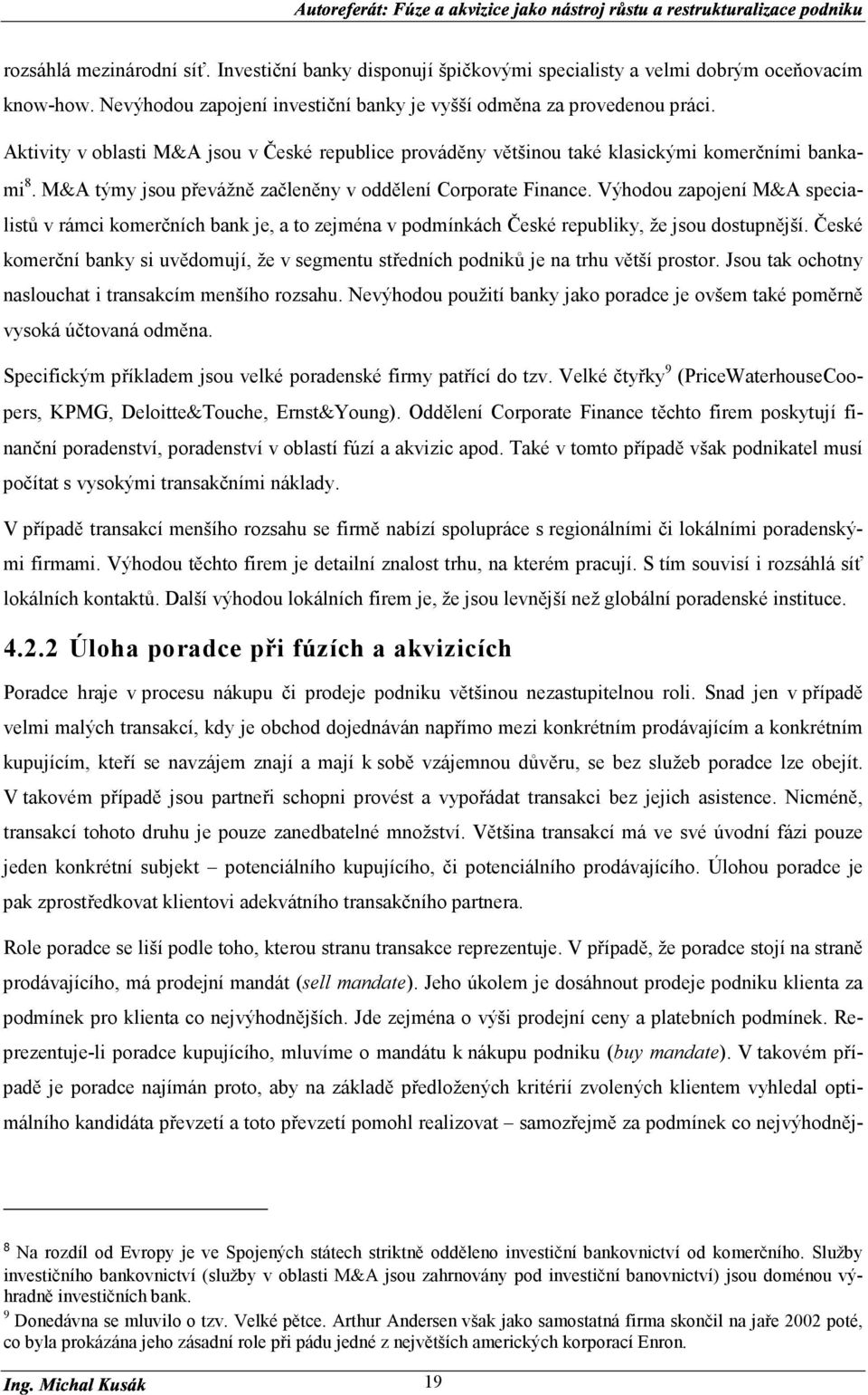 Výhodou zapojení M&A specialistů v rámci komerčních bank je, a to zejména v podmínkách České republiky, že jsou dostupnější.