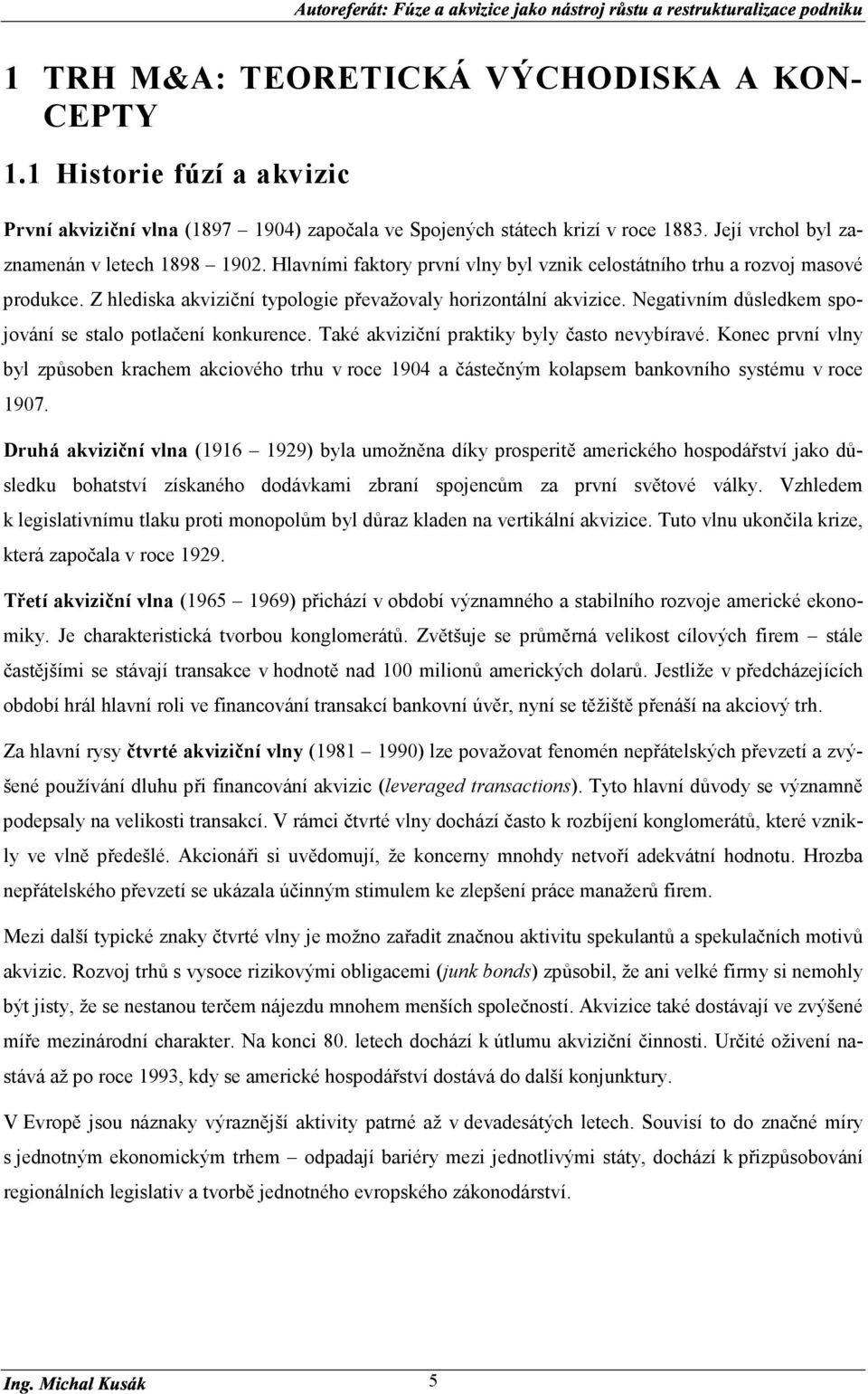 Negativním důsledkem spojování se stalo potlačení konkurence. Také akviziční praktiky byly často nevybíravé.