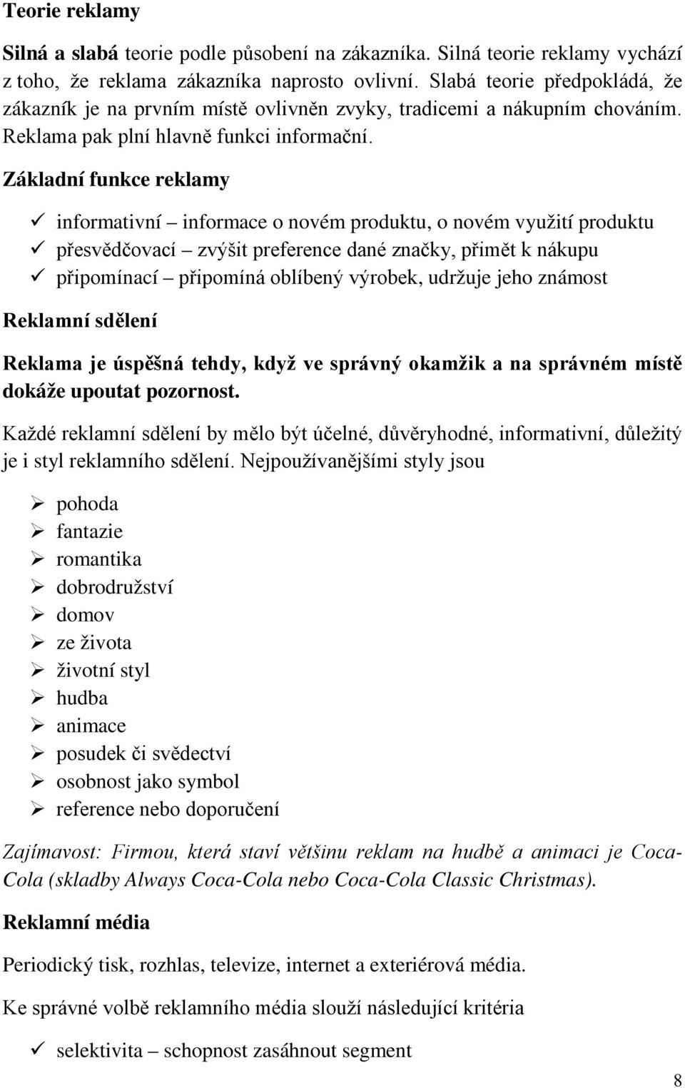 Základní funkce reklamy informativní informace o novém produktu, o novém využití produktu přesvědčovací zvýšit preference dané značky, přimět k nákupu připomínací připomíná oblíbený výrobek, udržuje