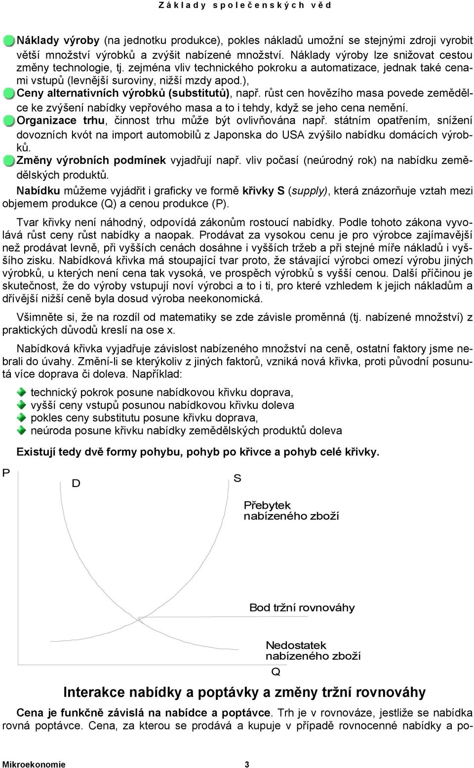 růst cen hovězího masa povede zemědělce ke zvýšení nabídky vepřového masa a to i tehdy, když se jeho cena nemění. Organizace trhu, činnost trhu může být ovlivňována např.