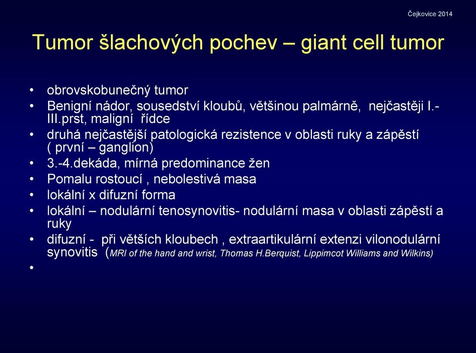 dekáda, mírná predominance žen Pomalu rostoucí, nebolestivá masa lokální x difuzní forma lokální nodulární tenosynovitis- nodulární masa v