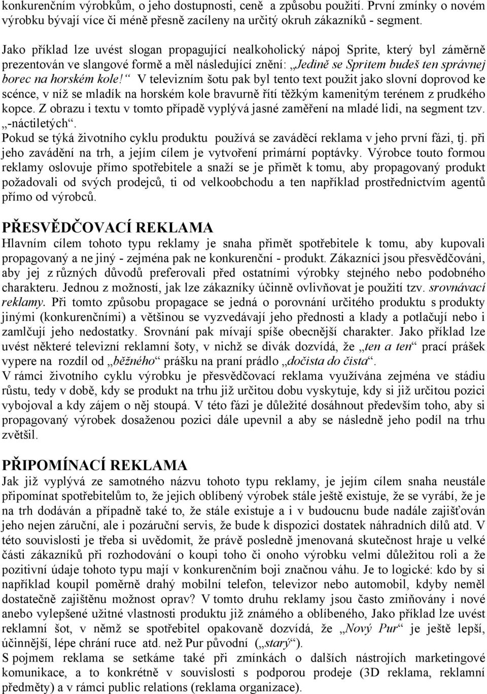 kole! V televizním šotu pak byl tento text použit jako slovní doprovod ke scénce, v níž se mladík na horském kole bravurně řítí těžkým kamenitým terénem z prudkého kopce.