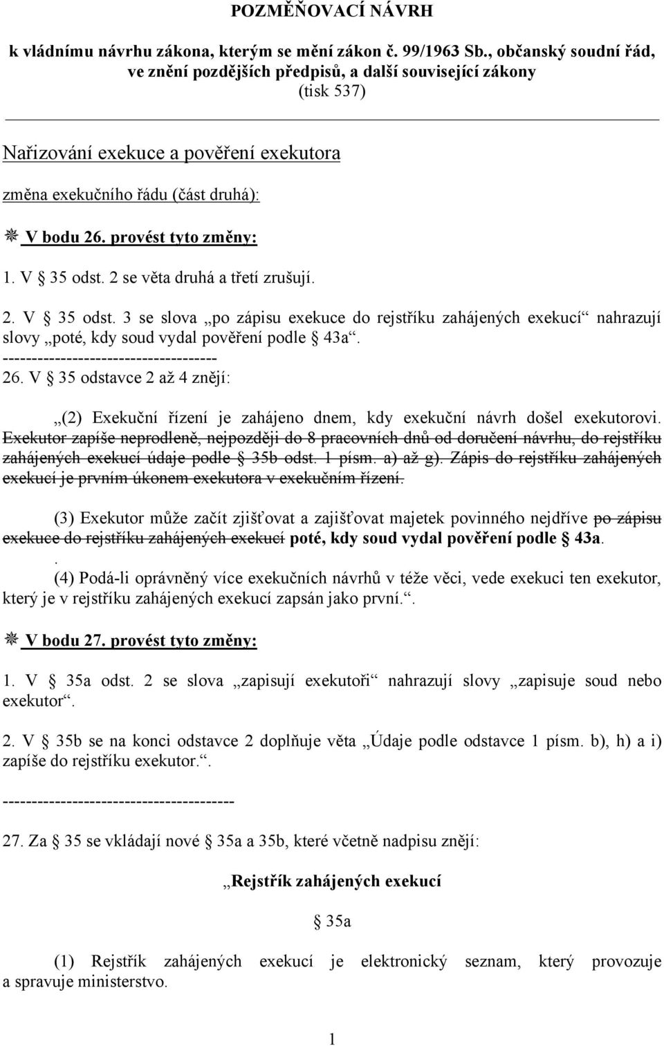 V 35 odst. 2 se věta druhá a třetí zrušují. 2. V 35 odst. 3 se slova po zápisu exekuce do rejstříku zahájených exekucí nahrazují slovy poté, kdy soud vydal pověření podle 43a.