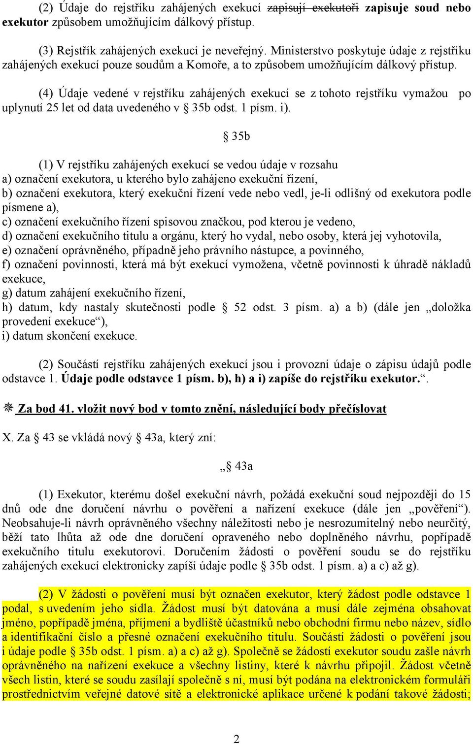 (4) Údaje vedené v rejstříku zahájených exekucí se z tohoto rejstříku vymažou po uplynutí 25 let od data uvedeného v 35b odst. 1 písm. i).