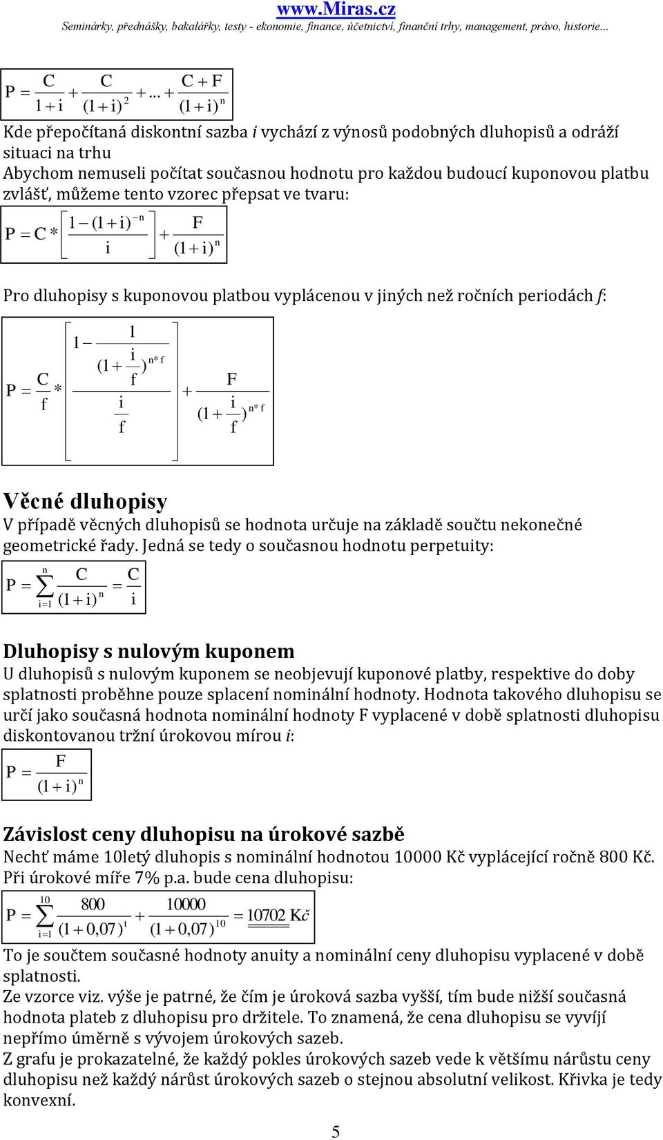 vzorec přepsat ve tvaru: 1 (1 ) P C * Pro dluhopsy s kupoovou platbou vypláceou v jých ež ročích perodách : P Věcé dluhopsy V případě věcých dluhopsů se hodota určuje a základě součtu ekoečé