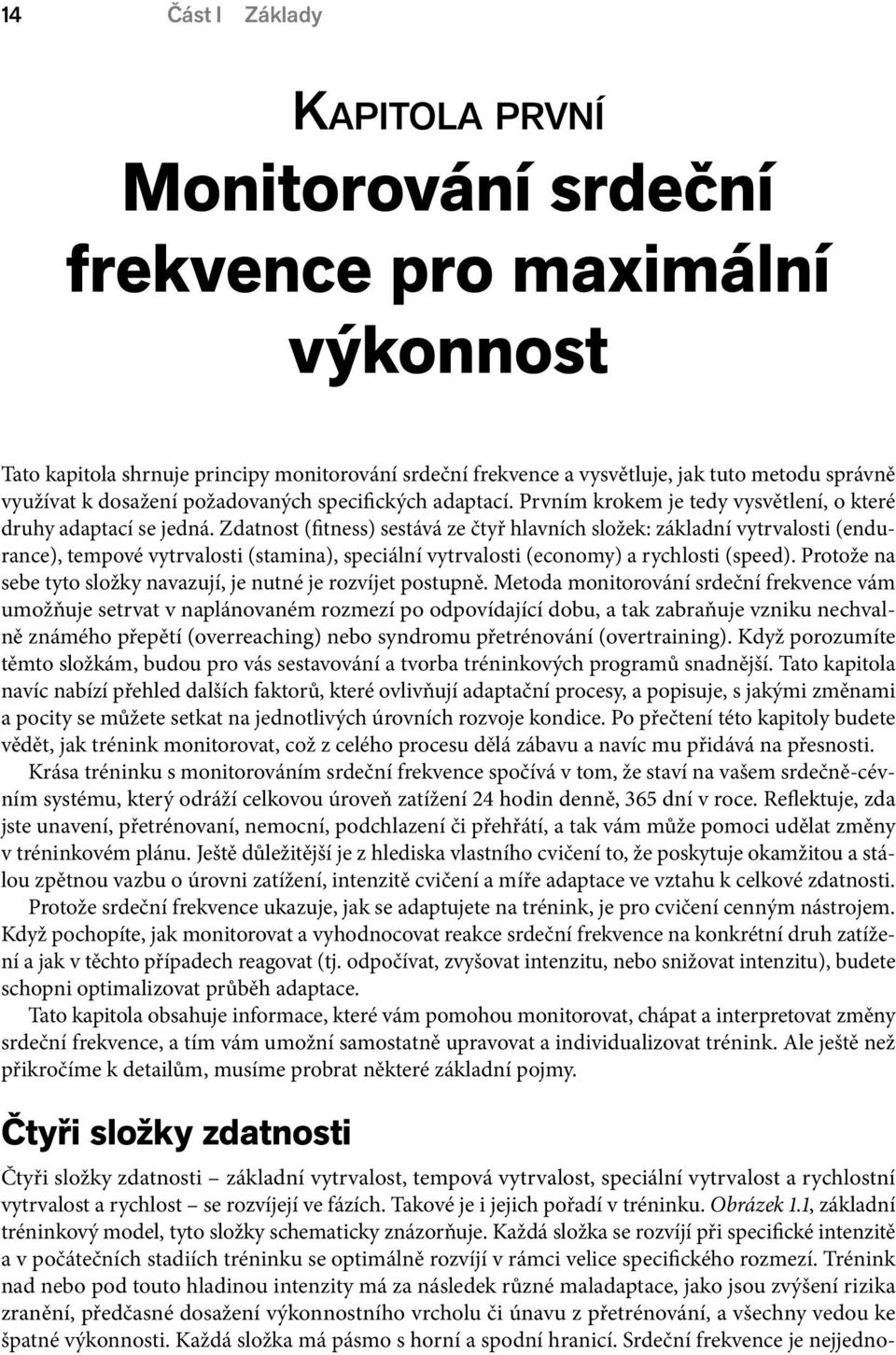 Zdatnost (fitness) sestává ze čtyř hlavních složek: základní vytrvalosti (endurance), tempové vytrvalosti (stamina), speciální vytrvalosti (economy) a rychlosti (speed).