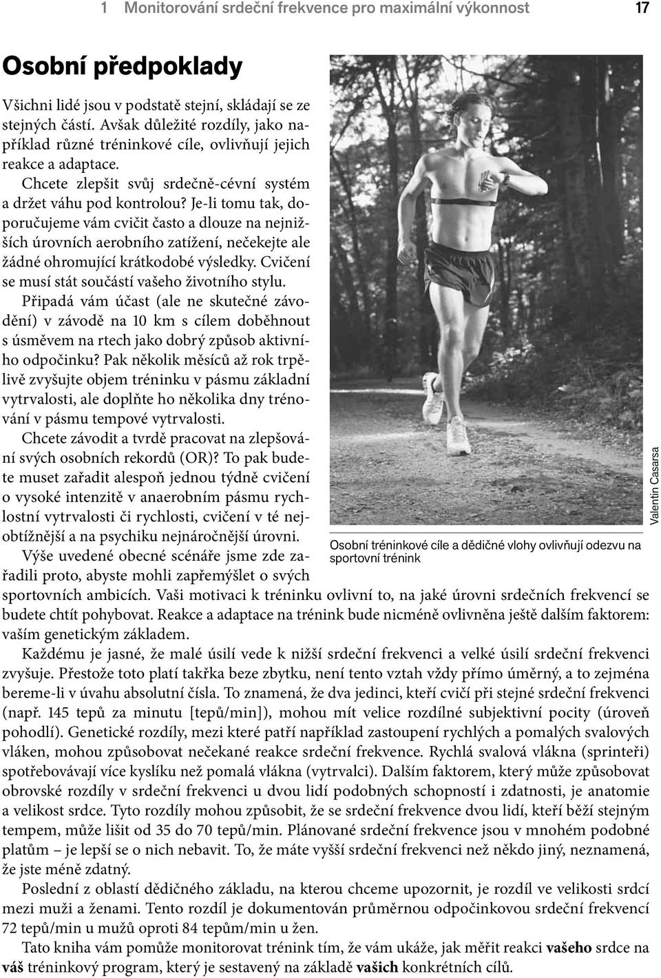 Je-li tomu tak, doporučujeme vám cvičit často a dlouze na nejnižších úrovních aerobního zatížení, nečekejte ale žádné ohromující krátkodobé výsledky.