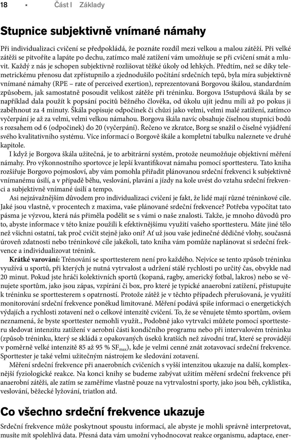 Předtím, než se díky telemetrickému přenosu dat zpřístupnilo a zjednodušilo počítání srdečních tepů, byla míra subjektivně vnímané námahy (RPE rate of perceived exertion), reprezentovaná Borgovou