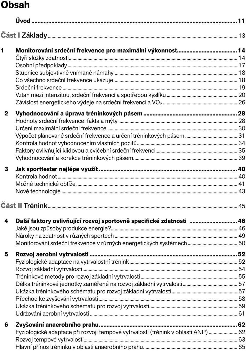 tréninkových pásem 28 Hodnoty srdeční frekvence: fakta a mýty 28 Určení maximální srdeční frekvence 30 Výpočet plánované srdeční frekvence a určení tréninkových pásem 31 Kontrola hodnot vyhodnocením