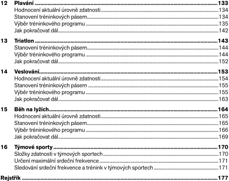 tréninkového programu 155 Jak pokračovat dál 163 15 Běh na lyžích 164 Hodnocení aktuální úrovně zdatnosti 165 Stanovení tréninkových pásem 165 Výběr tréninkového programu 166 Jak