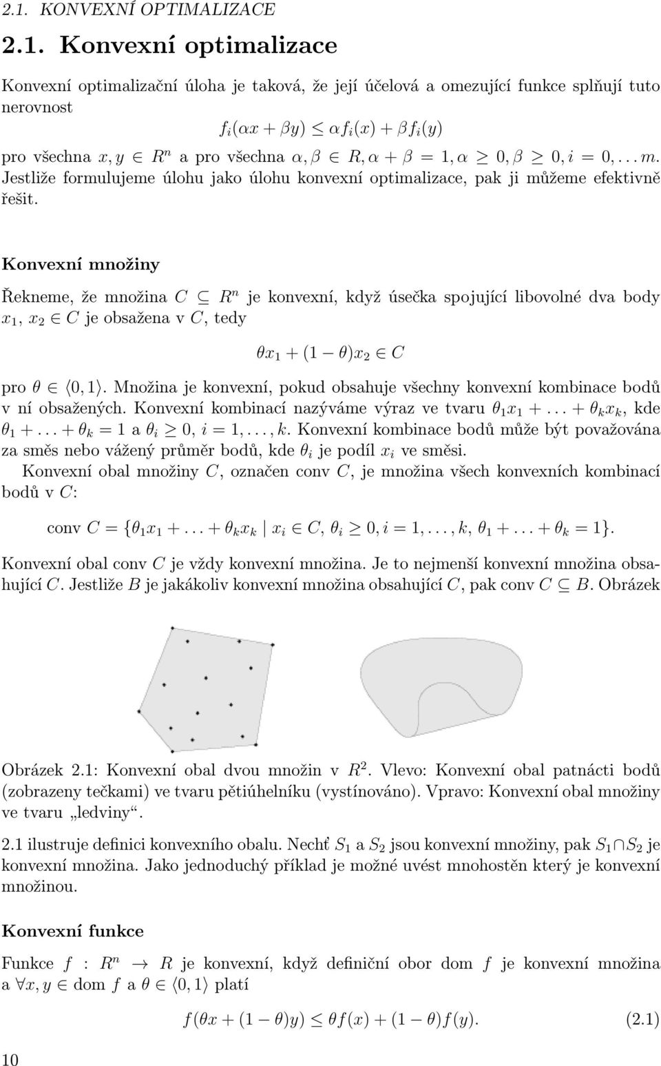 Konvexní množiny Řekneme, že množina C R n je konvexní, když úsečka spojující libovolné dva body x 1, x 2 C je obsažena v C, tedy θx 1 + (1 θ)x 2 C pro θ 0, 1.