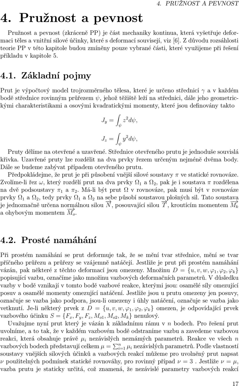 Základní pojmy Prut je výpočtový model trojrozměrného tělesa, které je určeno střednicí γ a v každém bodě střednice rovinným průřezem ψ, jehož těžiště leží na střednici, dále jeho geometrickými