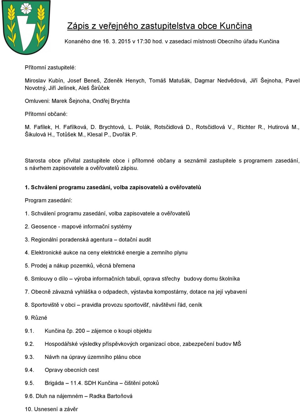 Omluveni: Marek Šejnoha, Ondřej Brychta Přítomní občané: M. Fafílek, H. Fafílková, D. Brychtová, L. Polák, Rotsčidlová D., Rotsčidlová V., Richter R., Hutirová M., Šikulová H., Totůšek M., Klesal P.