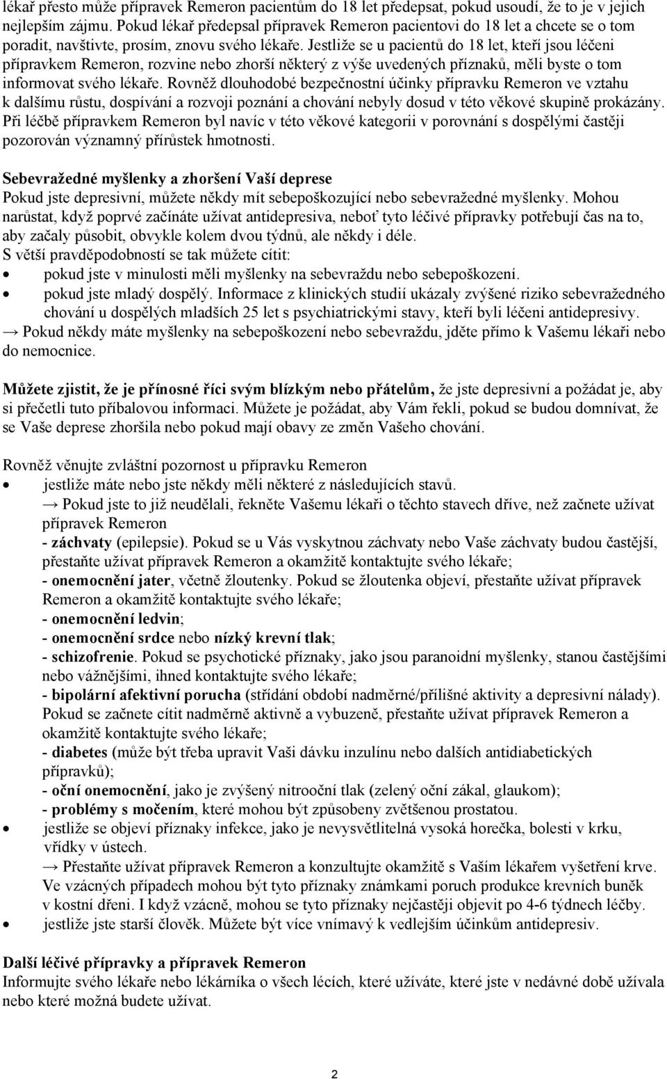 Jestliže se u pacientů do 18 let, kteří jsou léčeni přípravkem Remeron, rozvine nebo zhorší některý z výše uvedených příznaků, měli byste o tom informovat svého lékaře.