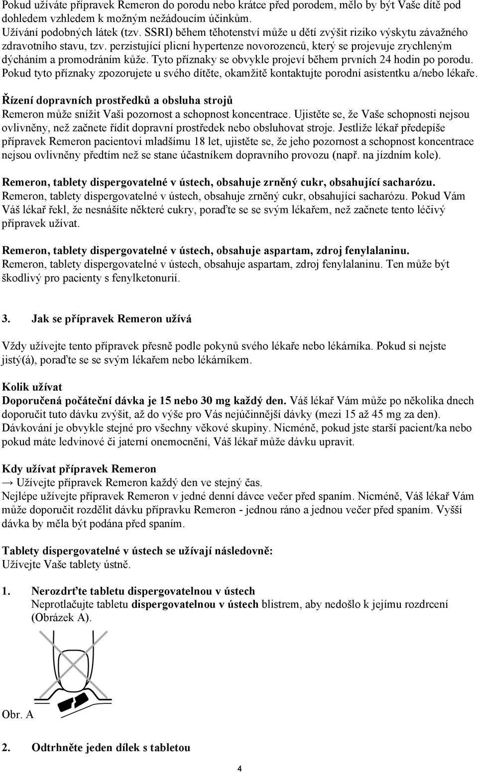 Tyto příznaky se obvykle projeví během prvních 24 hodin po porodu. Pokud tyto příznaky zpozorujete u svého dítěte, okamžitě kontaktujte porodní asistentku a/nebo lékaře.