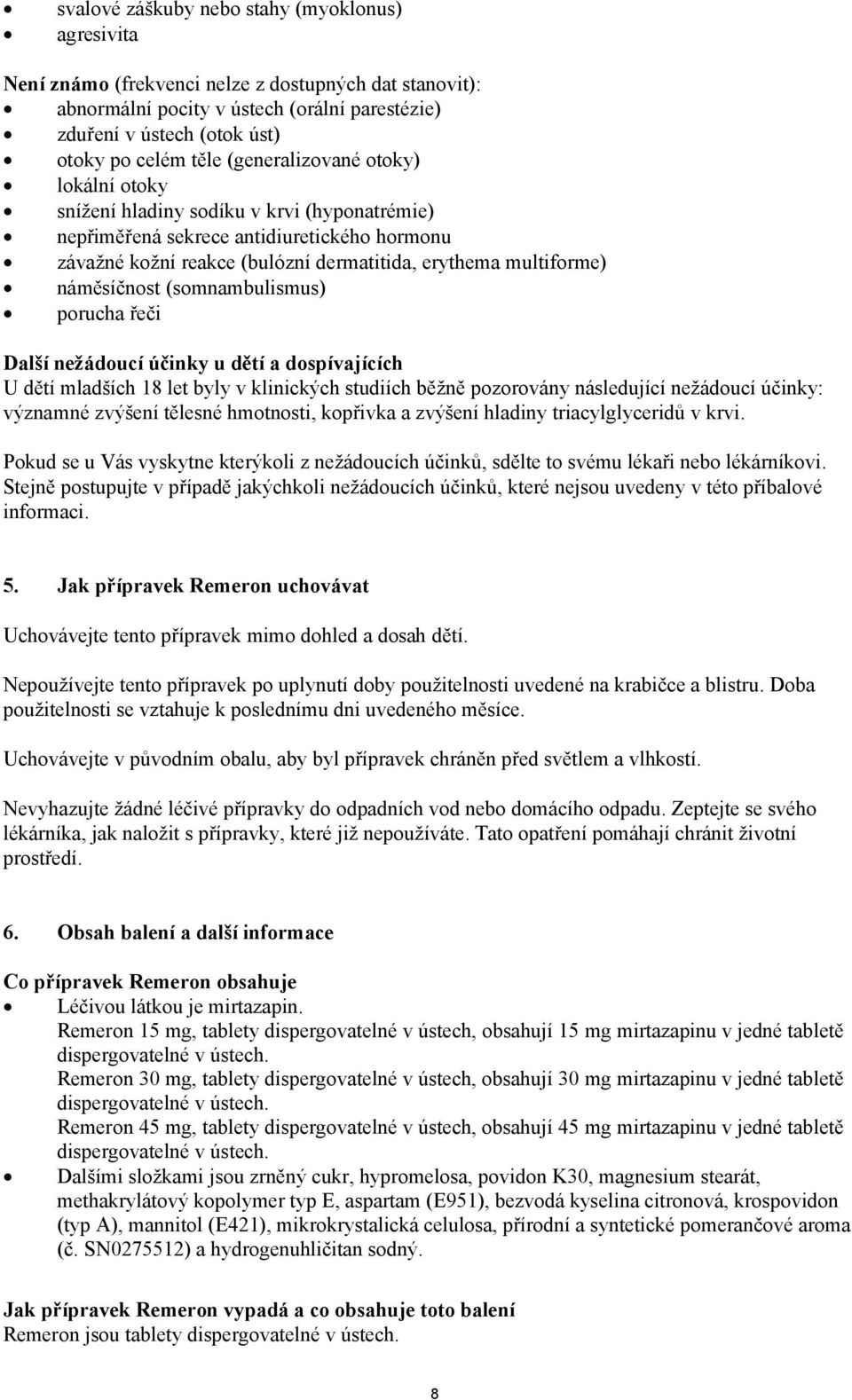 náměsíčnost (somnambulismus) porucha řeči Další nežádoucí účinky u dětí a dospívajících U dětí mladších 18 let byly v klinických studiích běžně pozorovány následující nežádoucí účinky: významné