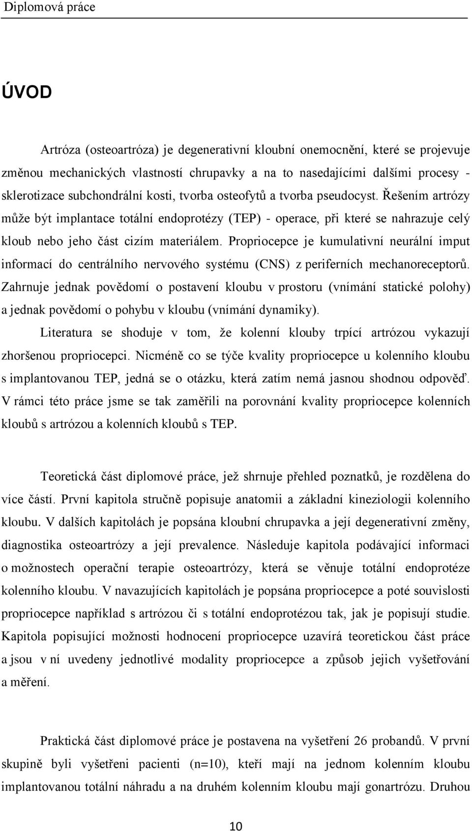 Propriocepce je kumulativní neurální imput informací do centrálního nervového systému (CNS) z periferních mechanoreceptorů.