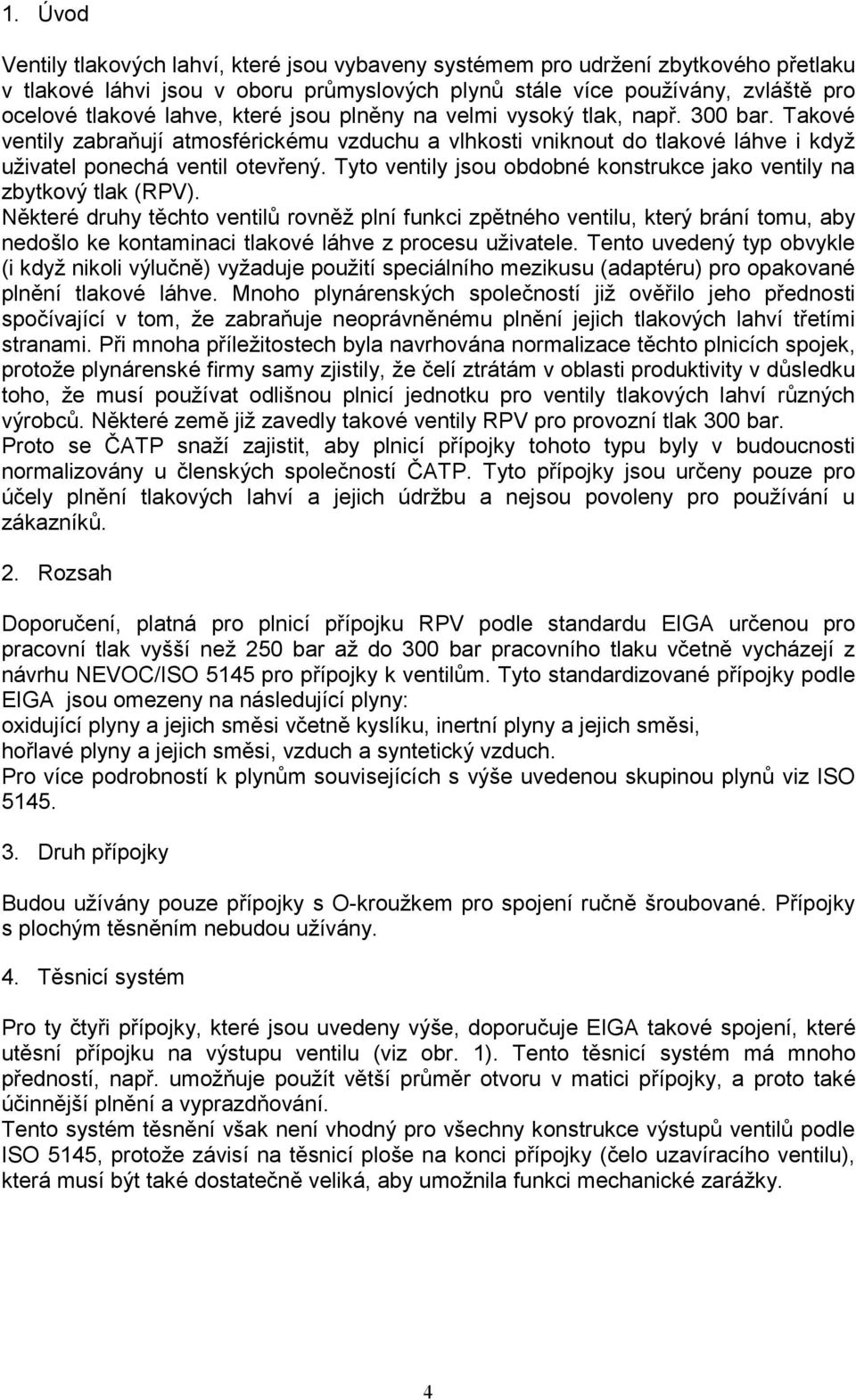 Tyto ventily jsou obdobné konstrukce jako ventily na zbytkový tlak (RPV).