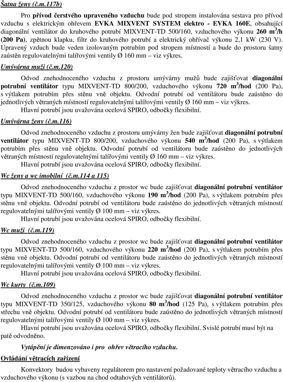 do kruhového potrubí MIXVENT-TD 500/160, vzduchového výkonu 260 m 3 /h (200 Pa), zpětnou klapku, filtr do kruhového potrubí a elektrický ohřívač výkonu 2,1 kw (230 V).