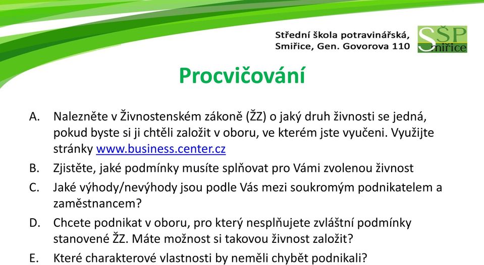 vyučeni. Využijte stránky www.business.center.cz B. Zjistěte, jaké podmínky musíte splňovat pro Vámi zvolenou živnost C.