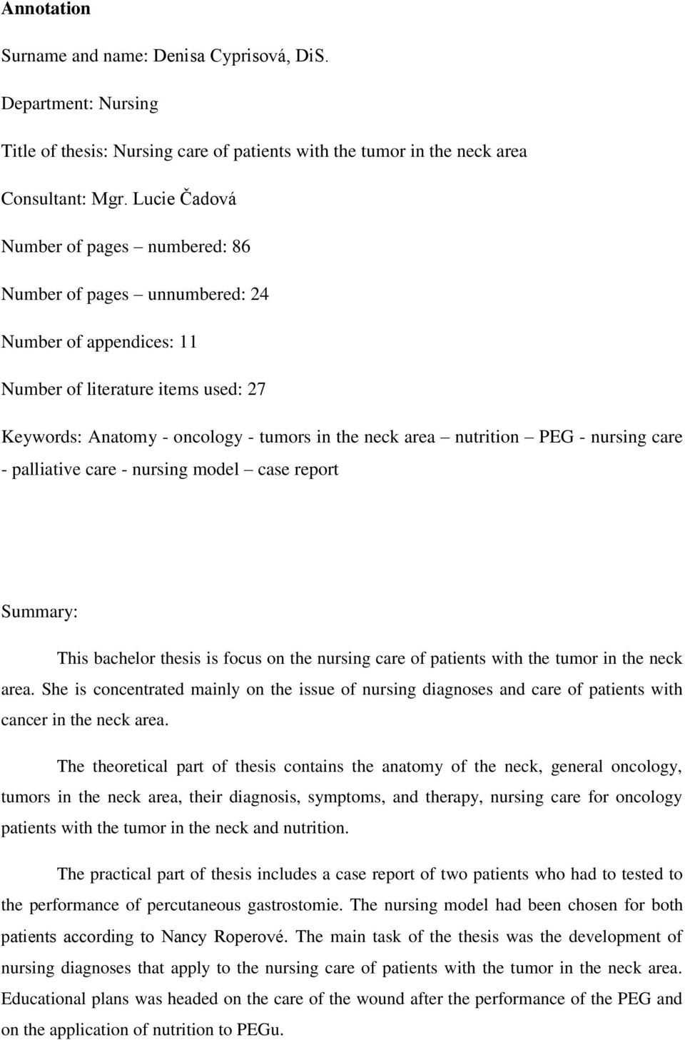PEG - nursing care - palliative care - nursing model case report Summary: This bachelor thesis is focus on the nursing care of patients with the tumor in the neck area.
