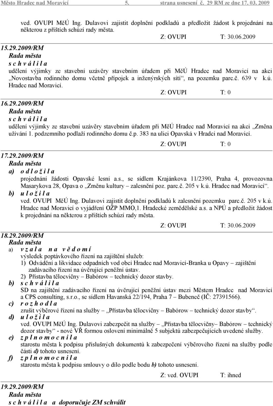 2009/RM udělení výjimky ze stavební uzávěry stavebním úřadem při MěÚ Hradec nad Moravicí na akci Novostavba rodinného domu včetně přípojek a inženýrských sítí, na pozemku parc.č. 639 v k.ú. Hradec nad Moravicí. Z: OVUPI T: 0 16.