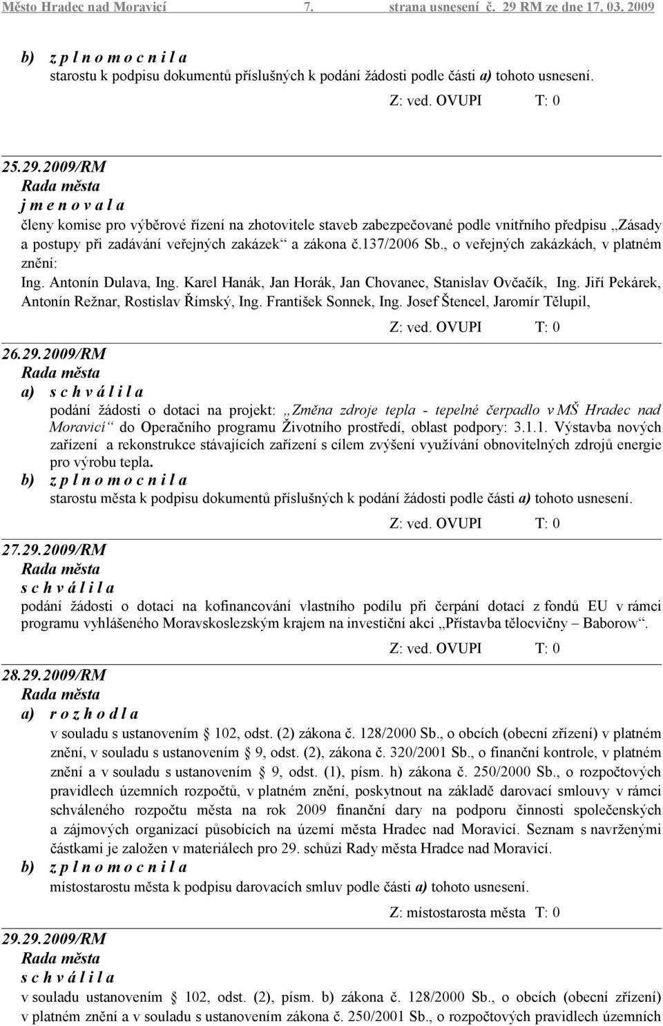 2009/RM j m e n o v a l a členy komise pro výběrové řízení na zhotovitele staveb zabezpečované podle vnitřního předpisu Zásady a postupy při zadávání veřejných zakázek a zákona č.137/2006 Sb.