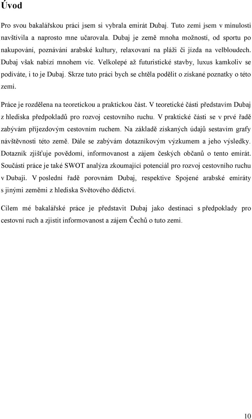 Velkolepé až futuristické stavby, luxus kamkoliv se podíváte, i to je Dubaj. Skrze tuto práci bych se chtěla podělit o získané poznatky o této zemi.