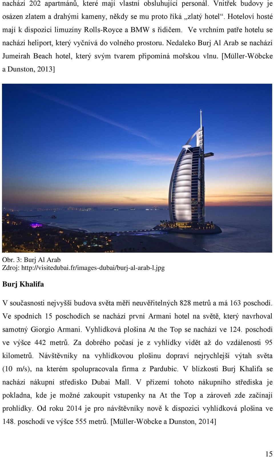 Nedaleko Burj Al Arab se nachází Jumeirah Beach hotel, který svým tvarem připomíná mořskou vlnu. [Müller-Wöbcke a Dunston, 2013] Obr. 3: Burj Al Arab Zdroj: http://visitedubai.