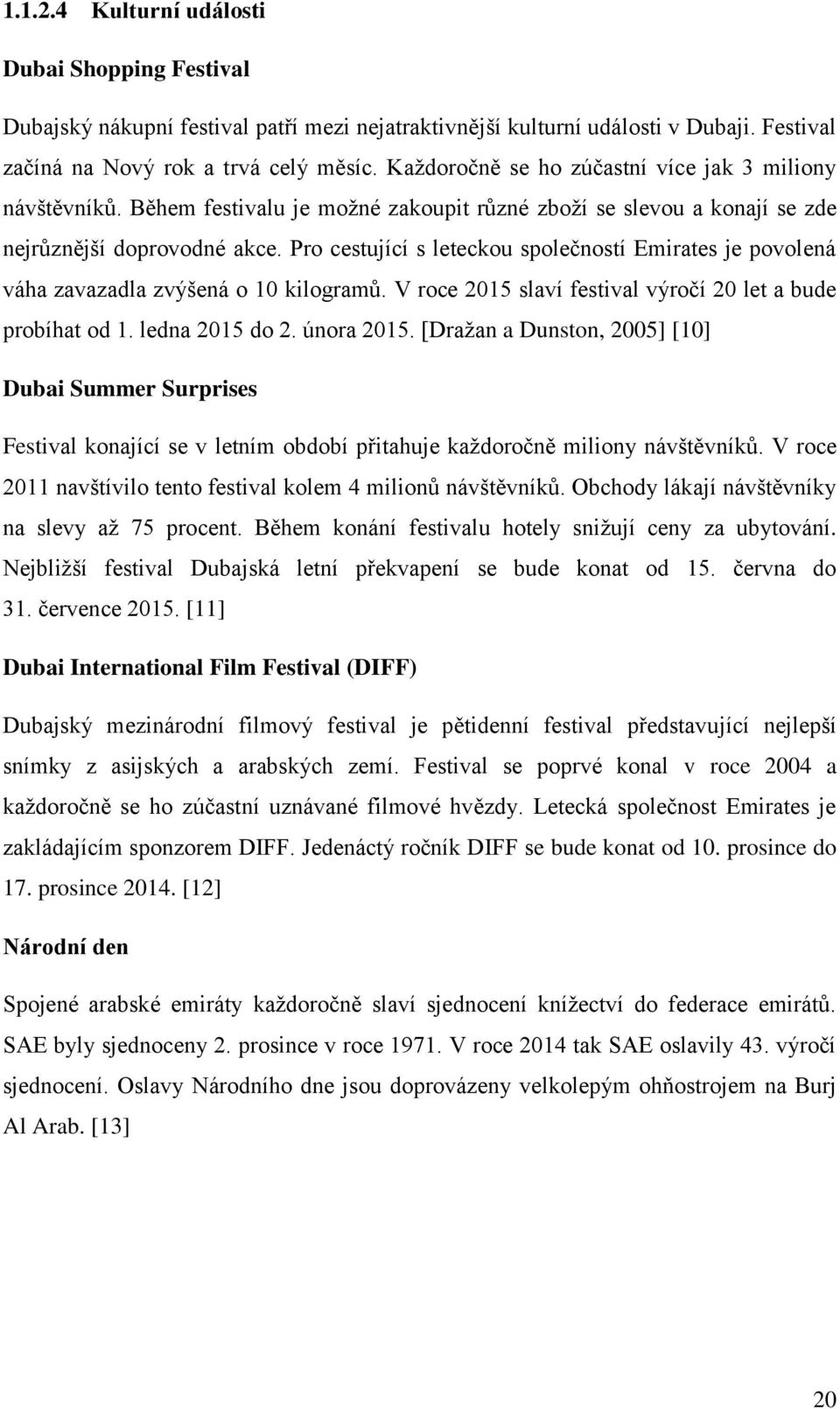 Pro cestující s leteckou společností Emirates je povolená váha zavazadla zvýšená o 10 kilogramů. V roce 2015 slaví festival výročí 20 let a bude probíhat od 1. ledna 2015 do 2. února 2015.