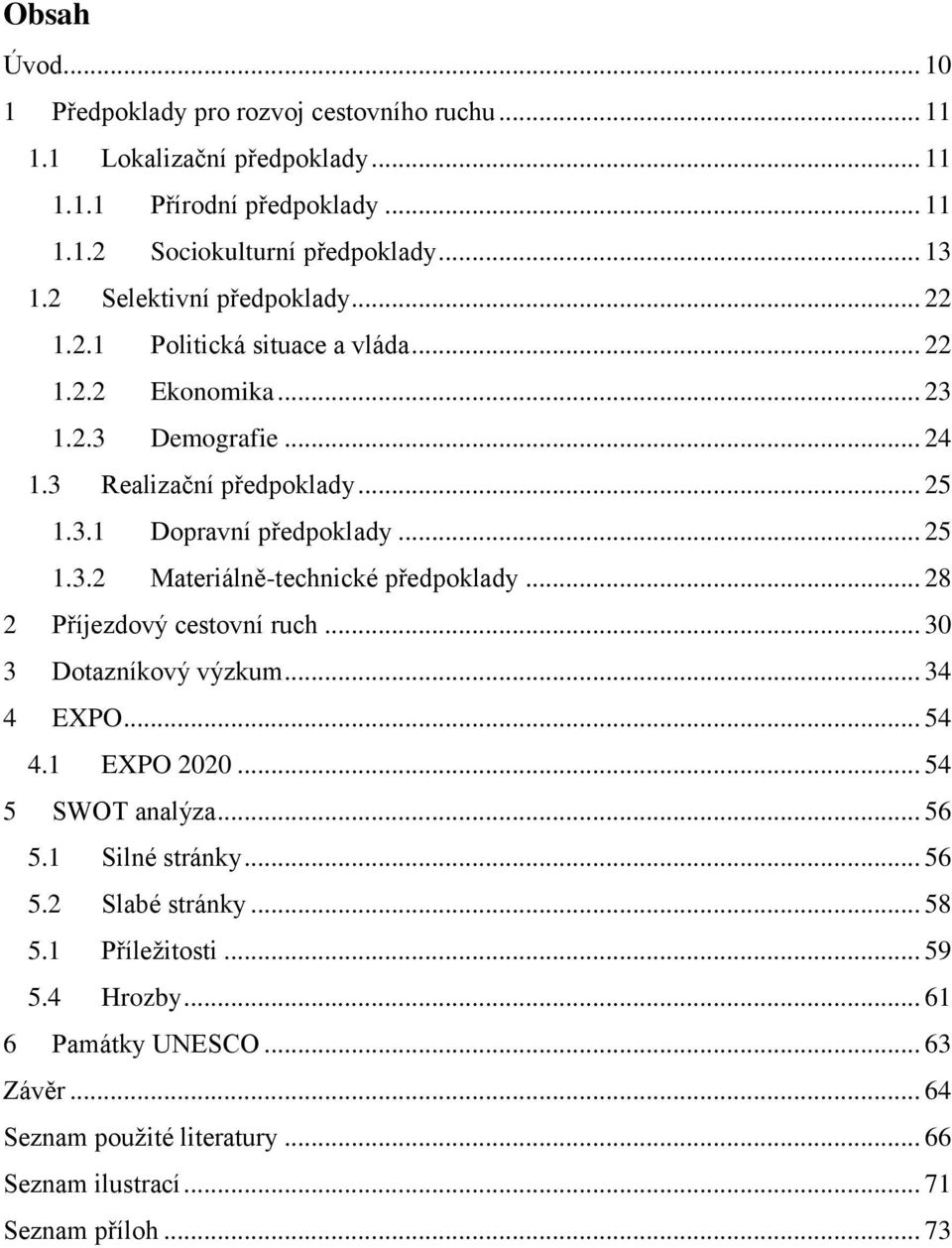 .. 25 1.3.2 Materiálně-technické předpoklady... 28 2 Příjezdový cestovní ruch... 30 3 Dotazníkový výzkum... 34 4 EXPO... 54 4.1 EXPO 2020... 54 5 SWOT analýza... 56 5.