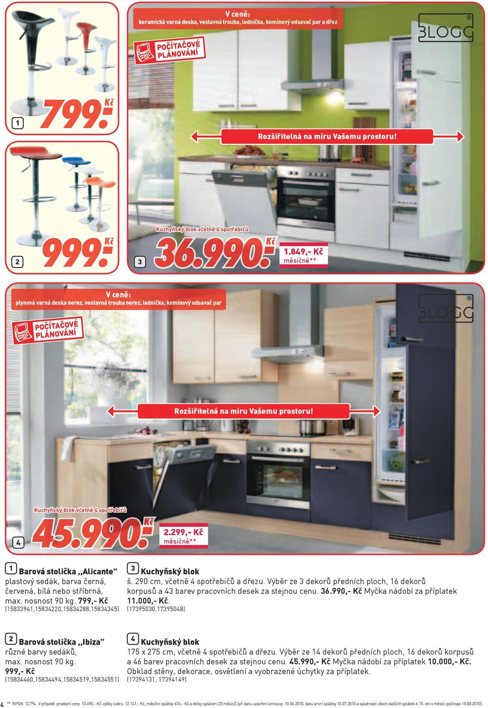 299,- Kč 1 Barová stolička,,alicante" plastový sedák, barva černá, červená, bílá nebo stříbrná, max. nosnost 90 kg. 799,- Kč (158941,1584220,1584288,158445) Kuchyňský blok š.