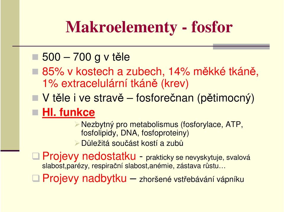 funkce Nezbytný pro metabolismus (fosforylace, ATP, fosfolipidy, DNA, fosfoproteiny) Důležitá součást kostí