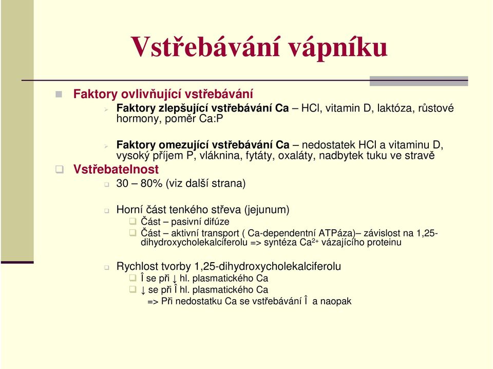 část tenkého střeva (jejunum) Část pasivní difúze Část aktivní transport ( Ca-dependentní ATPáza) závislost na 1,25- dihydroxycholekalciferolu => syntéza Ca 2+