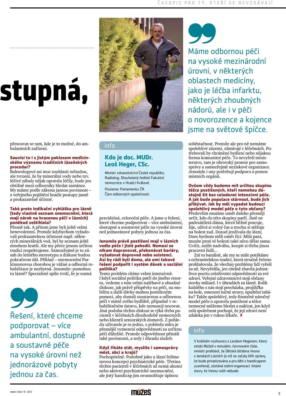 Balneologové asi moc souhlasit nebudou, ale tvrzení, že by minerální vody nebo tzv. léčivé zábaly nějak opravdu léčily, bude jen obtížně mezi odborníky hledat zastánce.