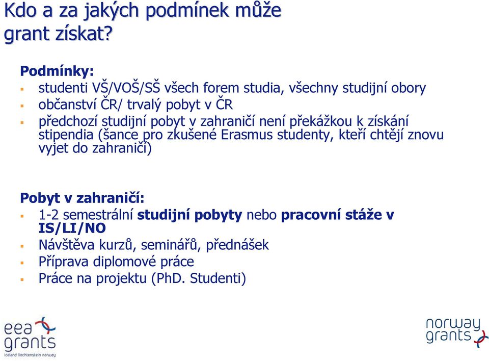 studijní pobyt v zahraničí není překážkou k získání stipendia (šance pro zkušené Erasmus studenty, kteří chtějí znovu