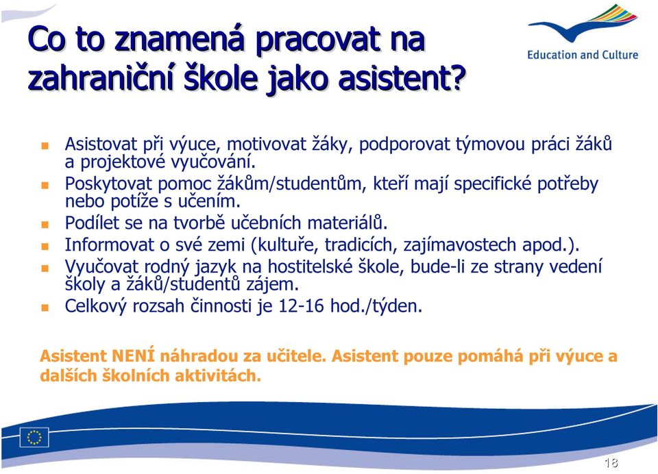 Poskytovat pomoc žákům/studentům, kteří mají specifické potřeby nebo potíže s učením. Podílet se na tvorbě učebních materiálů.