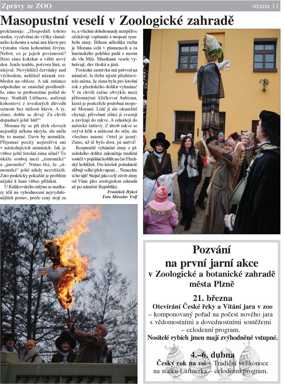 A tak zatímco odpoledne se znatelně prodloužilo, ráno se probouzíme pořád do tmy. Statkáři Lüftnere, nařizuji kohoutovi z uvedených důvodů setnout bez milosti hlavu.