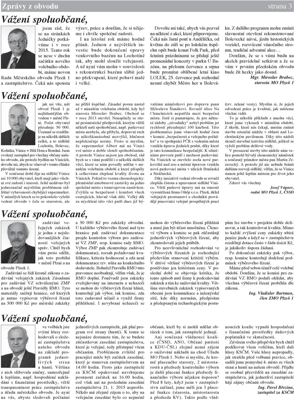 Čeká nás spousta Vážení spoluobčané, jak asi víte, náš obvod Plzeň 1 je nejlidnatějším obvodem v městě Plzni. Počet obyvatel přesahuje 50 000.