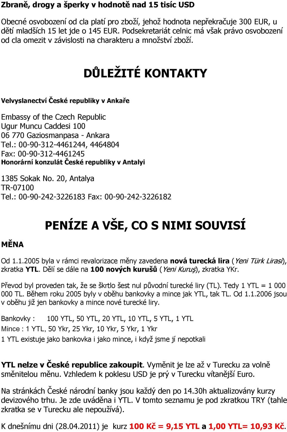 DŮLEŽITÉ KONTAKTY Velvyslanectví České republiky v Ankaře Embassy of the Czech Republic Ugur Muncu Caddesi 100 06 770 Gaziosmanpasa - Ankara Tel.