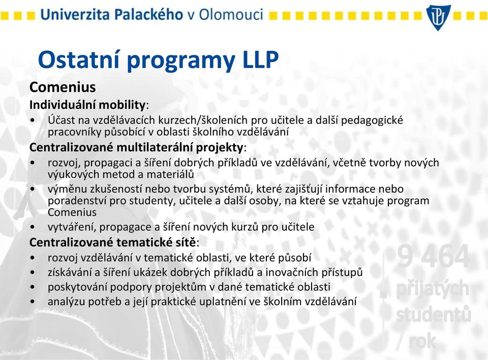 nebo poradenství pro studenty, učitele a další osoby, na které se vztahuje program Comenius vytváření, propagace a šíření nových kurzů pro učitele Centralizované tematické sítě: rozvoj vzdělávání v