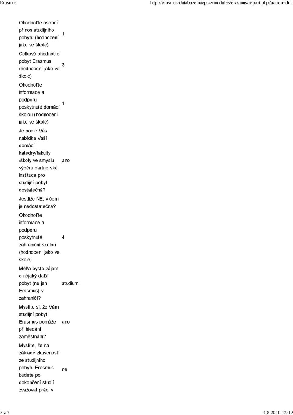 domácí školou (hodnocení jako ve škole) Je podle Vás nabídka Vaší domácí katedry/fakulty /školy ve smyslu výběru partrské instituce pro studijní pobyt dostatečná?