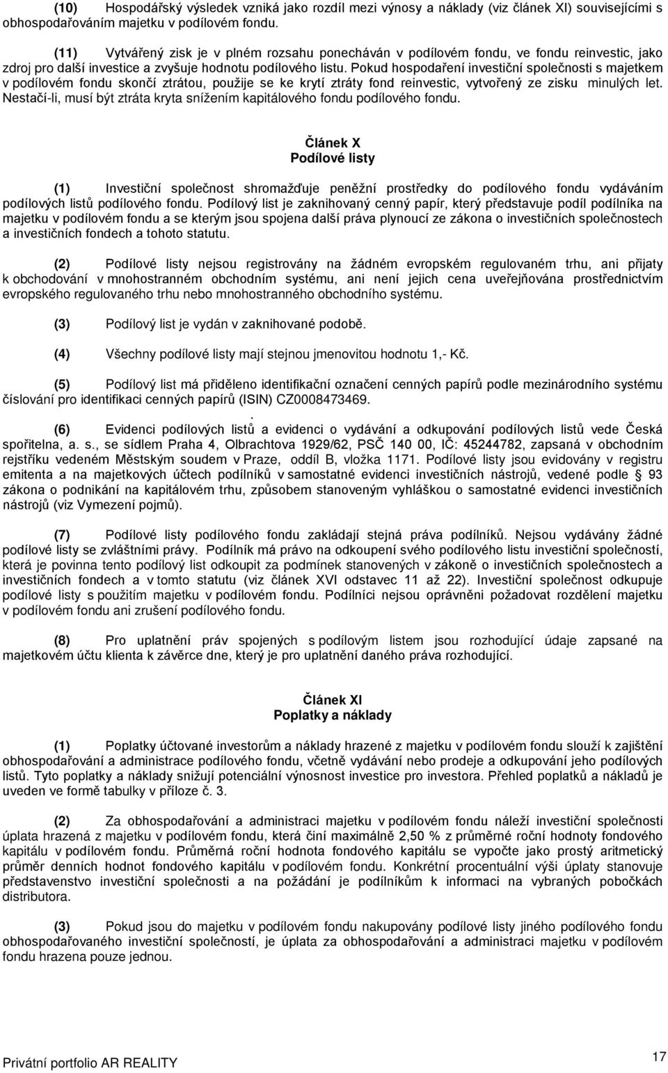 Pokud hospodaření investiční společnosti s majetkem v podílovém fondu skončí ztrátou, použije se ke krytí ztráty fond reinvestic, vytvořený ze zisku minulých let.