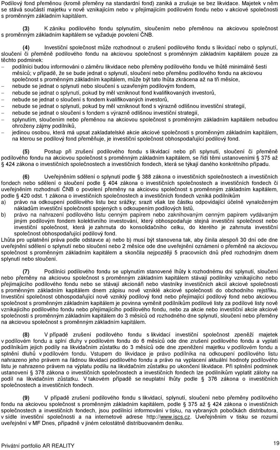 (3) K zániku podílového fondu splynutím, sloučením nebo přeměnou na akciovou společnost s proměnným základním kapitálem se vyžaduje povolení ČNB.