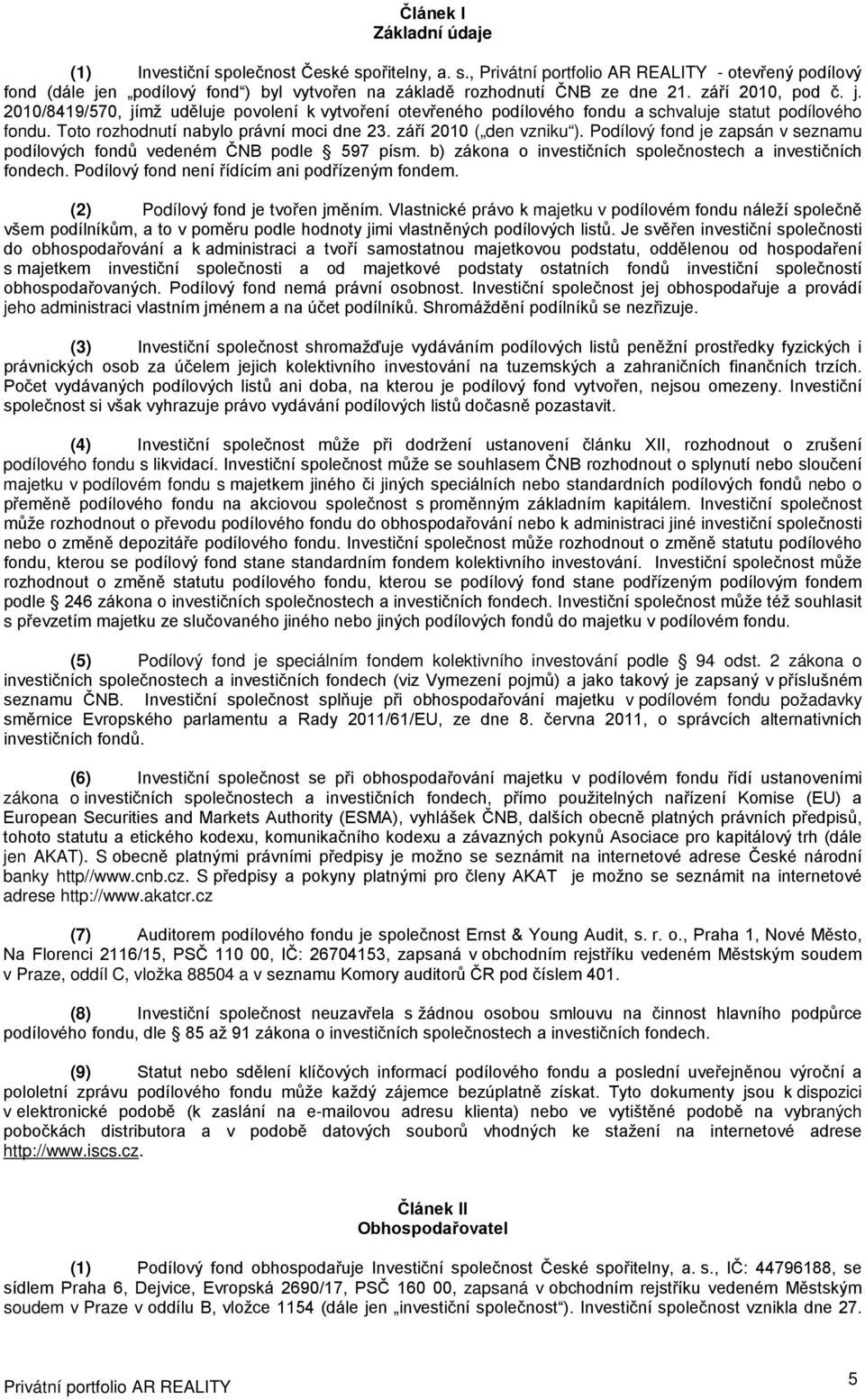 2010/8419/570, jímž uděluje povolení k vytvoření otevřeného podílového fondu a schvaluje statut podílového fondu. Toto rozhodnutí nabylo právní moci dne 23. září 2010 ( den vzniku ).